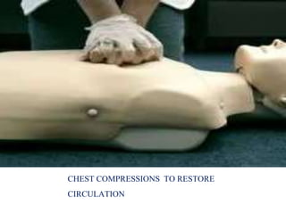 CHEST COMPRESSIONS TO RESTORE
CIRCULATION
 