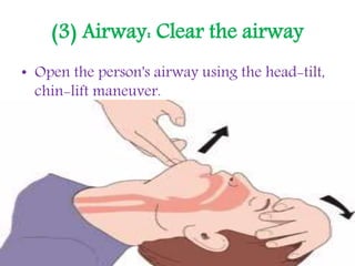 (3) Airway: Clear the airway
• Open the person's airway using the head-tilt,
chin-lift maneuver.
 