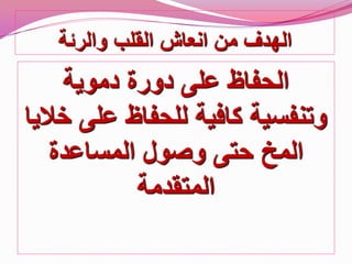 ‫والرئة‬ ‫الملب‬ ‫انعاش‬ ‫من‬ ‫الهدف‬
‫الحفاظ‬‫دموٌة‬ ‫دورة‬ ‫على‬
‫خالٌا‬ ‫على‬ ‫للحفاظ‬ ‫كافٌة‬ ‫وتنفسٌة‬
‫المساعدة‬ ‫وصول‬ ‫حتى‬ ‫المخ‬
‫المتمدمة‬
 