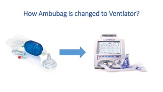 How Ambubag is changed to Ventlator?
 