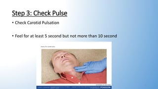 Step 3: Check Pulse
• Check Carotid Pulsation
• Feel for at least 5 second but not more than 10 second
8
 