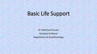 Basic Life Support
Dr. Mahmud Hussain
Assistant Professor
Department of Anesthesiology
1
 
