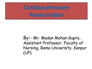 By:- Mr. Madan Mohan Gupta,
Assistant Professor, Faculty of
Nursing, Rama University, Kanpur
(UP)
 