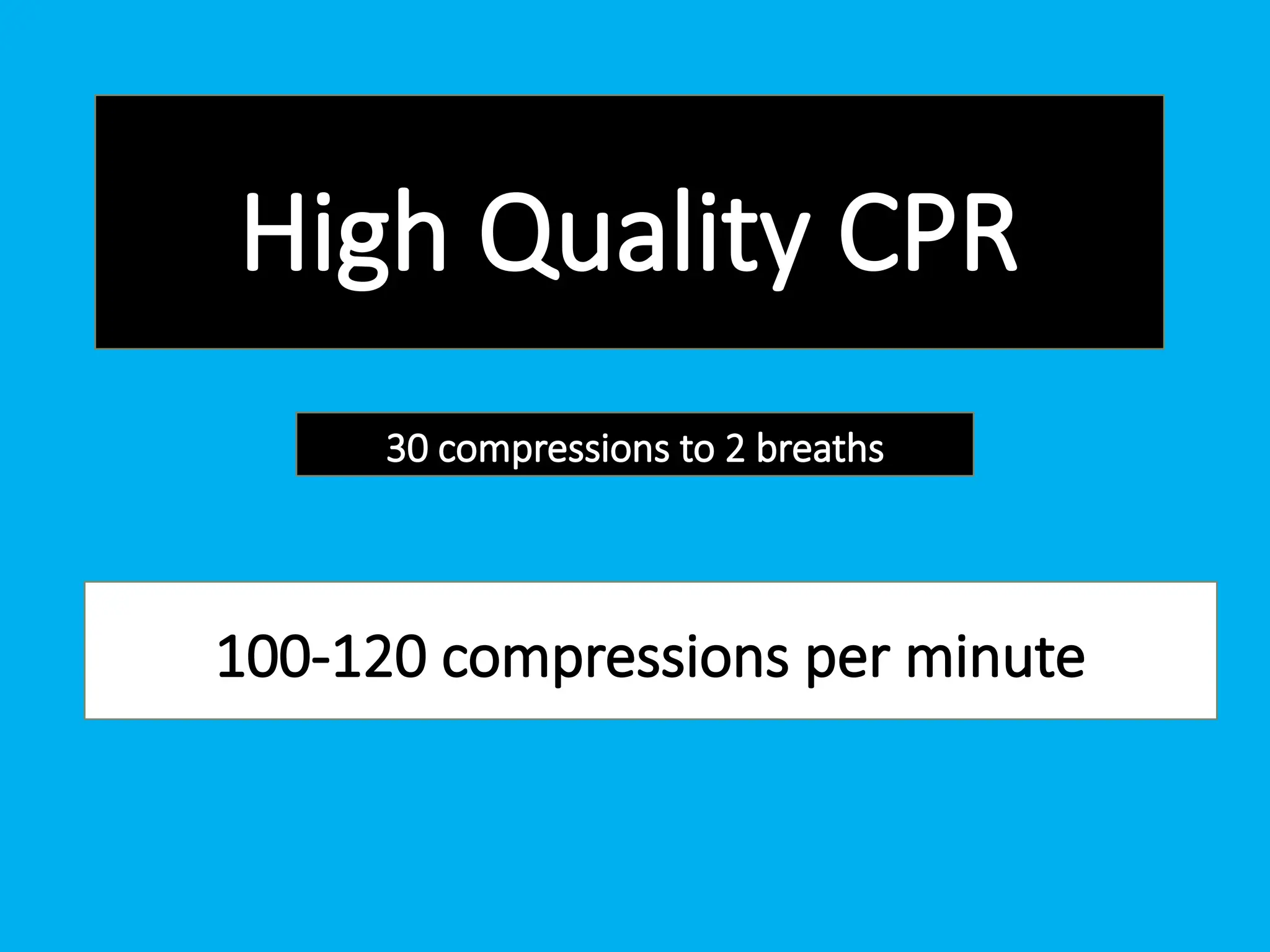 High Quality CPR
30 compressions to 2 breaths
100-120 compressions per minute
 