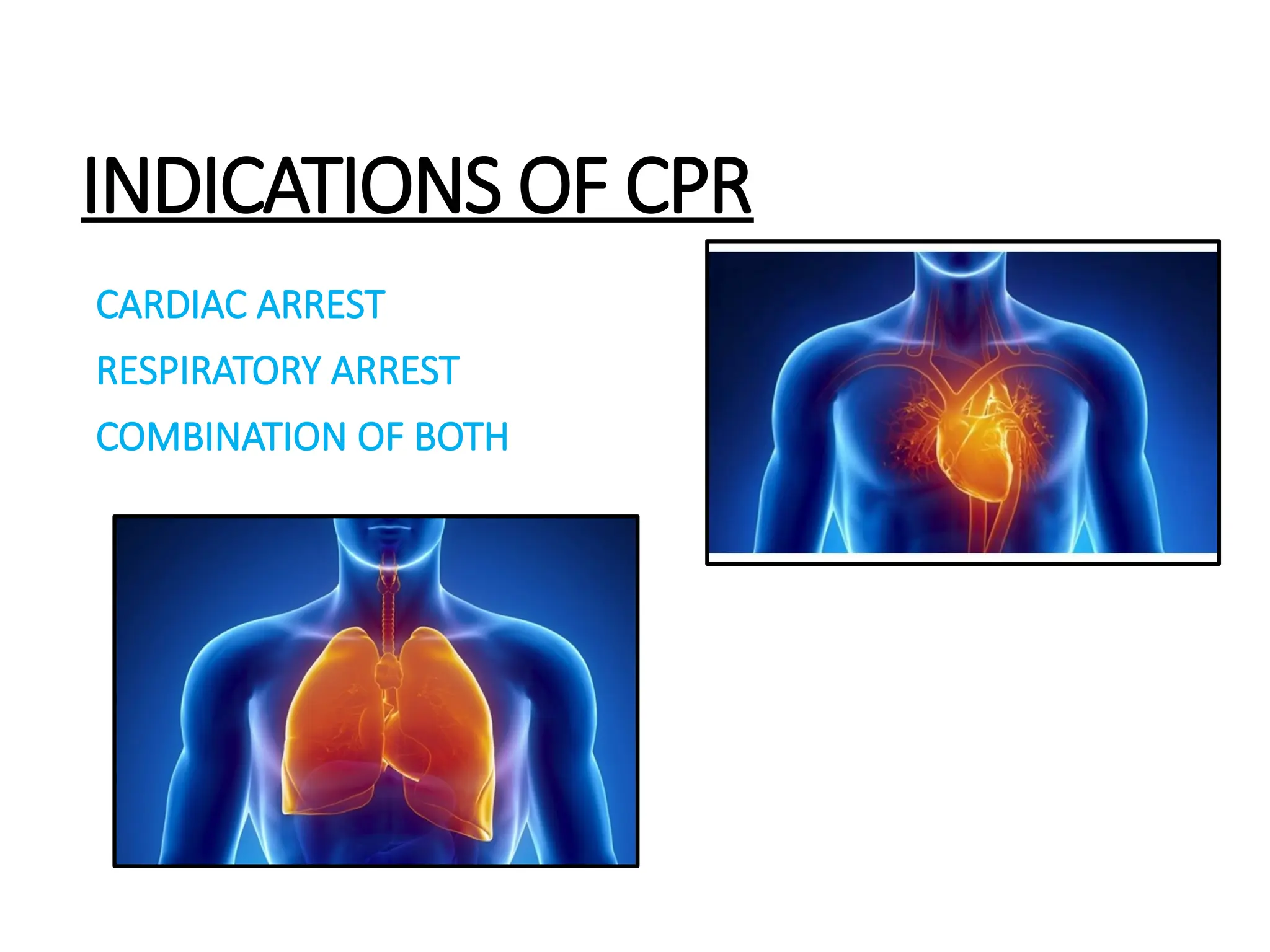 INDICATIONS OF CPR
CARDIAC ARREST
RESPIRATORY ARREST
COMBINATION OF BOTH
 