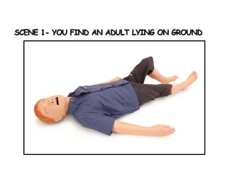 SCENE 1- YOU FIND AN ADULT LYING ON GROUND
 