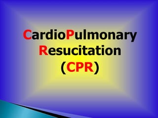 CardioPulmonary
Resucitation
(CPR)
 