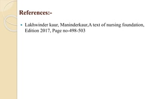 References:-
 Lakhwinder kaur, Maninderkaur,A text of nursing foundation,
Edition 2017, Page no-498-503
 