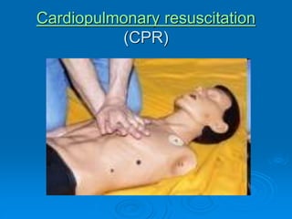 Cardiopulmonary resuscitation
(CPR)
 