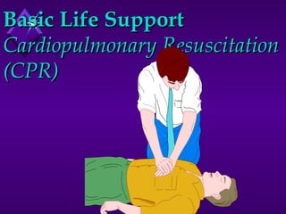 Basic Life Support Cardiopulmonary Resuscitation (CPR) 