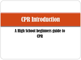 A High School beginners guide to CPR CPR Introduction 