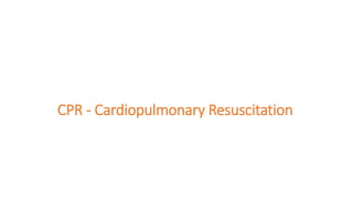 CPR - Cardiopulmonary Resuscitation
 
