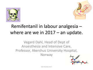 Remifentanil in labour analgesia –
where are we in 2017 – an update.
Vegard Dahl, Head of Dept of
Anaesthesia and Intensive Care,
Professor, Akershus University Hospital,
Norway
SSAI Malmø 2017
 