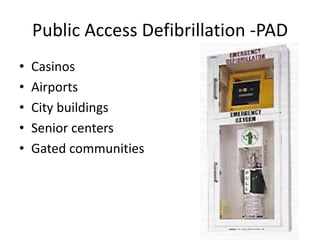 Public Access Defibrillation -PAD
• Casinos
• Airports
• City buildings
• Senior centers
• Gated communities
 
