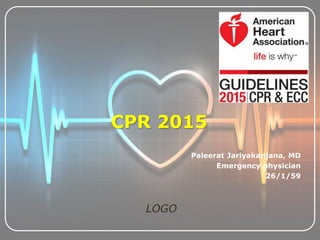 LOGO
Paleerat Jariyakanjana, MD
Emergency physician
26/1/59
CPR 2015
 