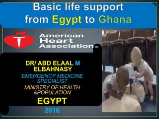 DR/ ABD ELAAL M
ELBAHNASY
EMERGENCY MEDICINE
SPECIALIST
MINISTRY OF HEALTH
&POPULATION
EGYPT
2016
 