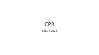 CPR
1980 / 2022
 