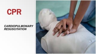 CPR
CARDIOPULMONARY
RESUSCITATION
 