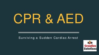 Surviving a Sudden Cardiac Arrest
CPR & AED
 