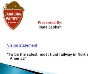 Presented By:
                   Reda Sabbah



Vision Statement

"To be the safest, most fluid railway in North
  America"
 