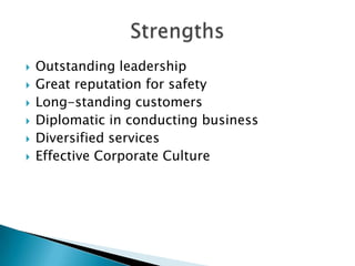    Outstanding leadership
   Great reputation for safety
   Long-standing customers
   Diplomatic in conducting business
   Diversified services
   Effective Corporate Culture
 