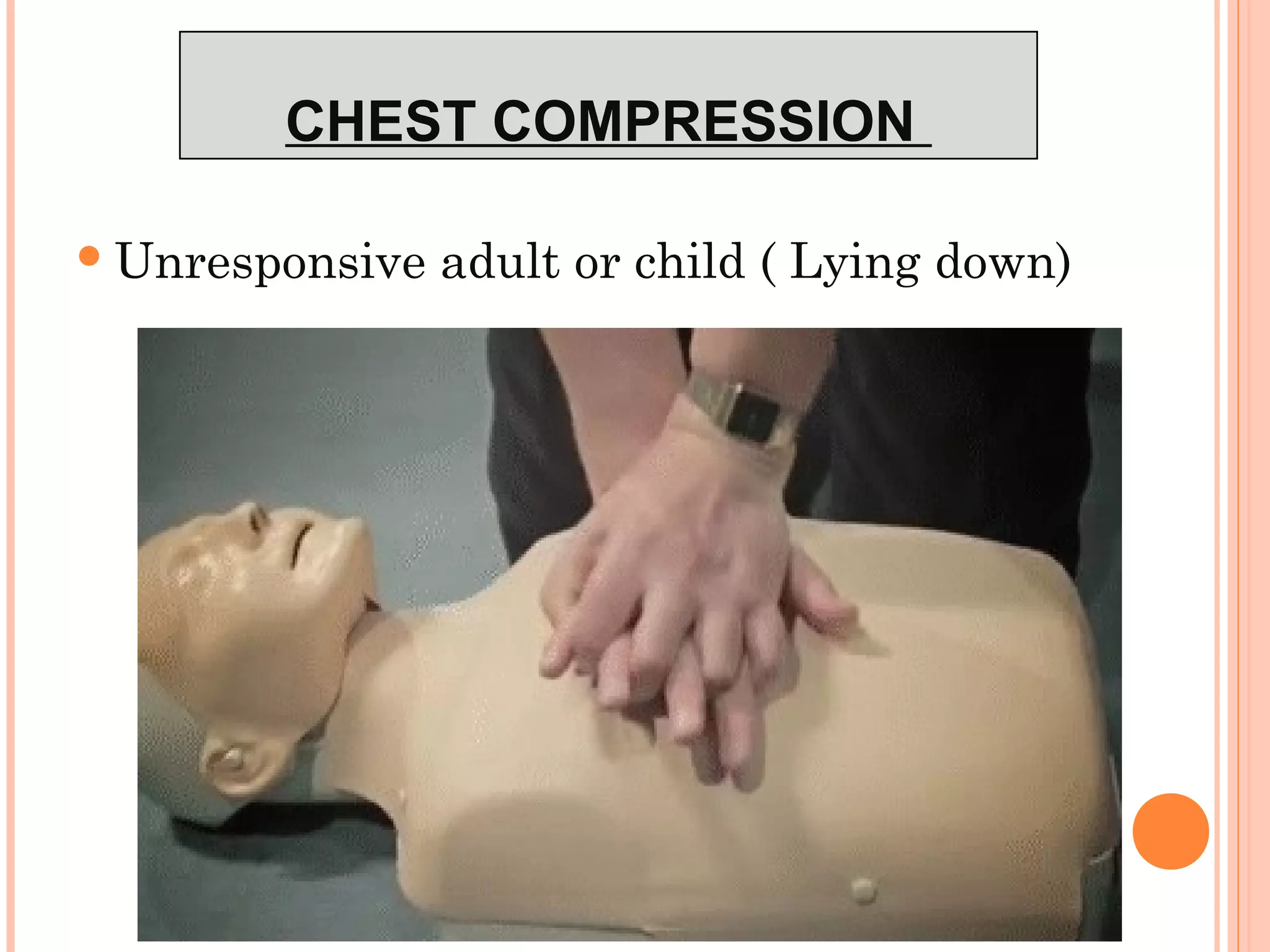 CHEST COMPRESSION
Unresponsive adult or child ( Lying down)
 