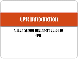 CPR Introduction
A High School beginners guide to
              CPR
 