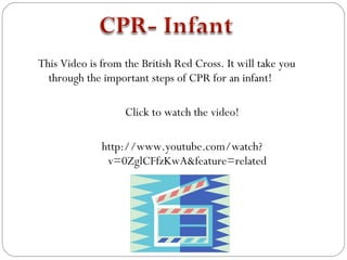 This Video is from the British Red Cross. It will take you
  through the important steps of CPR for an infant!

                   Click to watch the video!

              http://www.youtube.com/watch?
               v=0ZglCFfzKwA&feature=related
 