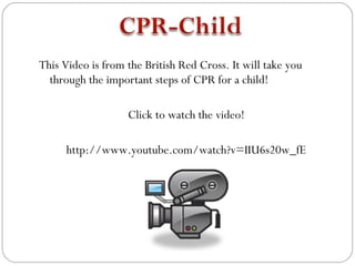 This Video is from the British Red Cross. It will take you
  through the important steps of CPR for a child!

                   Click to watch the video!

      http://www.youtube.com/watch?v=IIU6s20w_fE
 