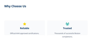 Why Choose Us
Reliable
Official AHA approved certifications.
Trusted
Thousands of successful Boston
completions.
 