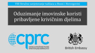 Oduzimanje imovinske koristi
pribavljene krivičnim djelima
VIII Stručno savjetovanje tužilaca u Bosni i Hercegovini
 