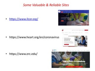 Some Valuable & Reliable Sites
• https://www.ilcor.org/
• https://www.heart.org/en/coronavirus
• https://www.erc.edu/
 