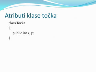 Atributi klase točka
 class Tocka
 {
    public int x, y;
 }
 