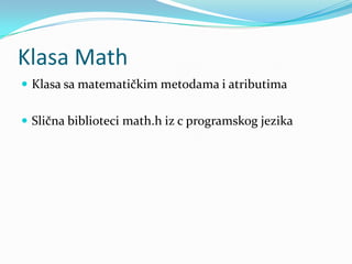 Klasa Math
 Klasa sa matematičkim metodama i atributima


 Slična biblioteci math.h iz c programskog jezika
 