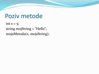 Poziv metode
int x = 5;
string mojString = “Hello”;
mojaMetoda(x, mojsString);
 