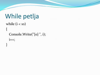 While petlja
while (i < 10)
{
  Console.Write("{0} ", i);
  i++;
}
 