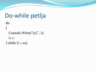 Do-while petlja
do
{
  Console.Write("{0} ", i);
  i++;
} while (i < 10);
 
