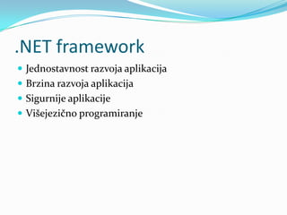 .NET framework
 Jednostavnost razvoja aplikacija
 Brzina razvoja aplikacija
 Sigurnije aplikacije
 Višejezično programiranje
 