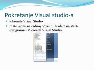 Pokretanje Visual studio-a
 Pokrenite Visual Studio
 Imate ikonu na radnoj površini ili idete na start-
  >programs->Microsoft Visual Studio
 