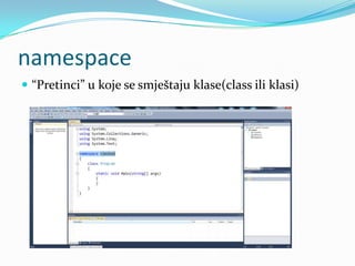 namespace
 “Pretinci” u koje se smještaju klase(class ili klasi)
 