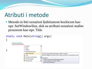 Atributi i metode
 Metode će biti označeni ljubičastom kockicom kao
 npr. SetWindowSize, dok su atributi označeni malim
 prozorom kao npr. Title
 