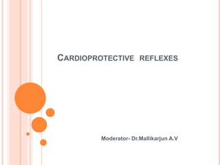 CARDIOPROTECTIVE REFLEXES
Moderator- Dr.Mallikarjun A.V
 