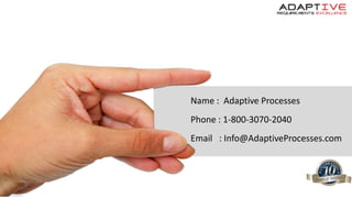 Name : Adaptive Processes
Phone : 1-800-3070-2040
Email : Info@AdaptiveProcesses.com
 