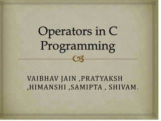 VAIBHAV JAIN ,PRATYAKSH
,HIMANSHI ,SAMIPTA , SHIVAM.