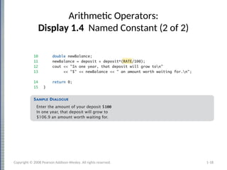 Arithmetic Operators:
Display 1.4 Named Constant (2 of 2)
1-18
Copyright © 2008 Pearson Addison-Wesley. All rights reserved.
 