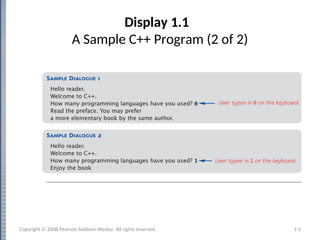 Display 1.1
A Sample C++ Program (2 of 2)
1-5
Copyright © 2008 Pearson Addison-Wesley. All rights reserved.
 