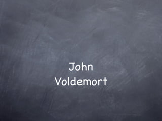 John
Voldemort
 