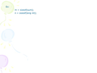 Ex: m = sizeof(sum); n = sizeof(long int); 