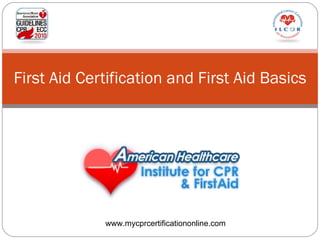 First Aid Certification and First Aid Basics www.mycprcertificationonline.com 