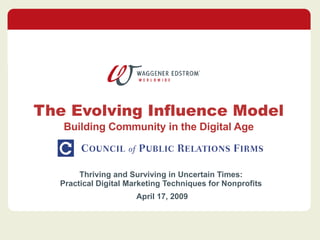 The Evolving Influence Model Building Community in the Digital Age Thriving and Surviving in Uncertain Times: Practical Digital Marketing Techniques for Nonprofits   April 17, 2009 